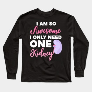 I'm So Awesome I Need One Kidney Organ Donation Long Sleeve T-Shirt
